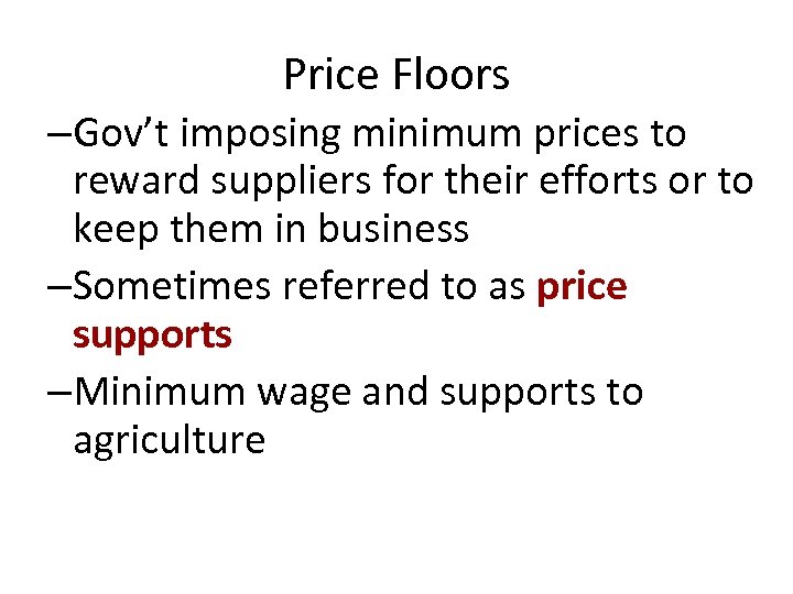 Price Floors –Gov’t imposing minimum prices to reward suppliers for their efforts or to