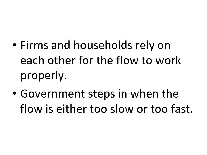  • Firms and households rely on each other for the flow to work