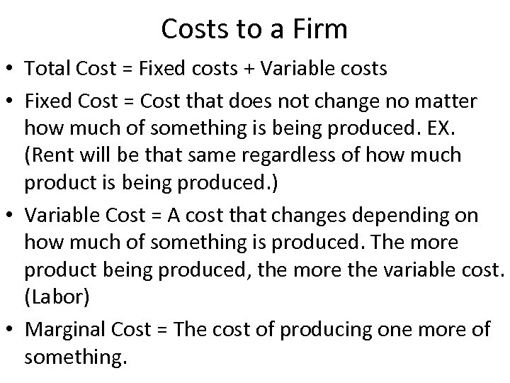 Costs to a Firm • Total Cost = Fixed costs + Variable costs •