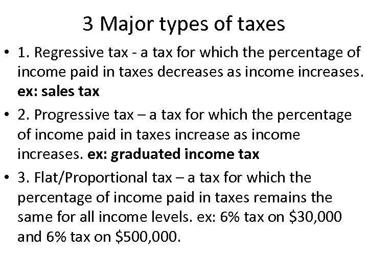 3 Major types of taxes • 1. Regressive tax - a tax for which