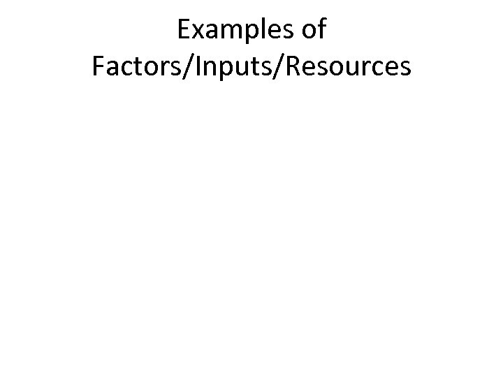 Examples of Factors/Inputs/Resources 