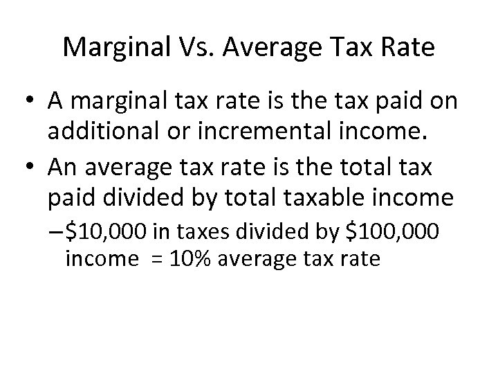 Marginal Vs. Average Tax Rate • A marginal tax rate is the tax paid