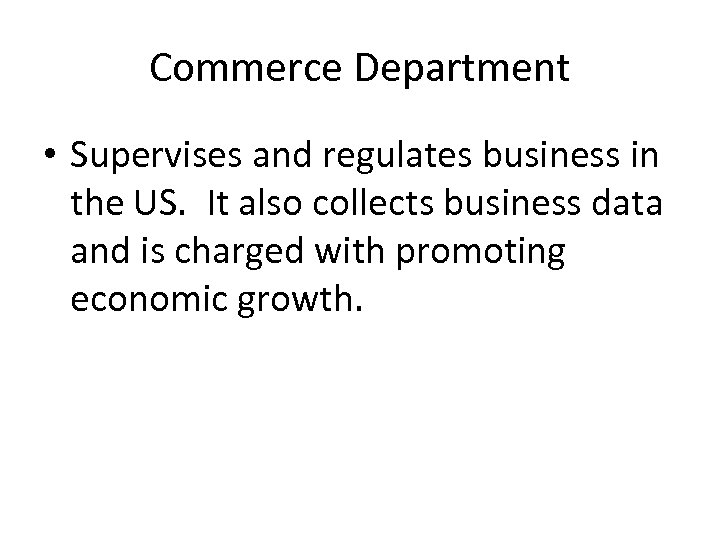 Commerce Department • Supervises and regulates business in the US. It also collects business