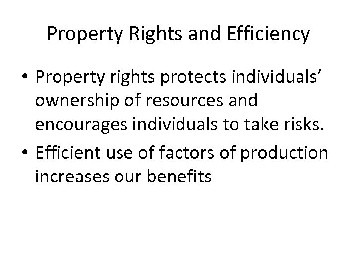 Property Rights and Efficiency • Property rights protects individuals’ ownership of resources and encourages