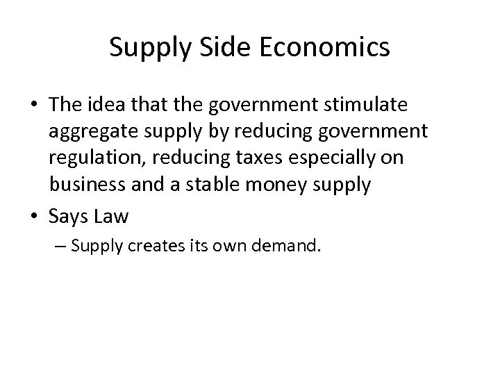 Supply Side Economics • The idea that the government stimulate aggregate supply by reducing