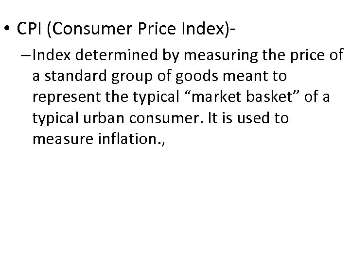  • CPI (Consumer Price Index)– Index determined by measuring the price of a