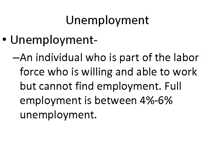 Unemployment • Unemployment–An individual who is part of the labor force who is willing