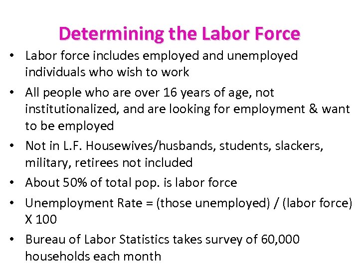 Determining the Labor Force • Labor force includes employed and unemployed individuals who wish