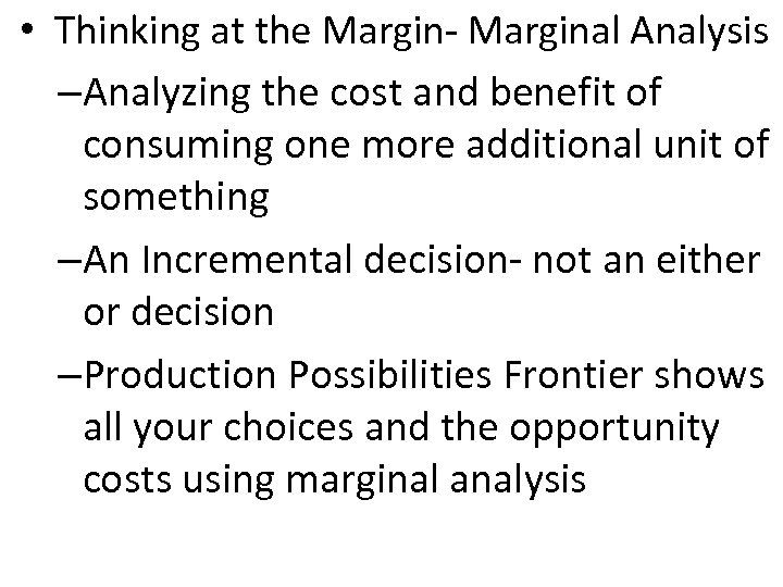  • Thinking at the Margin- Marginal Analysis –Analyzing the cost and benefit of