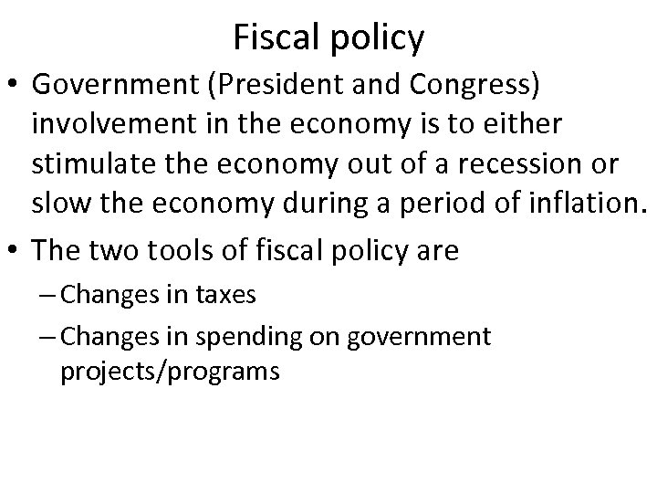 Fiscal policy • Government (President and Congress) involvement in the economy is to either