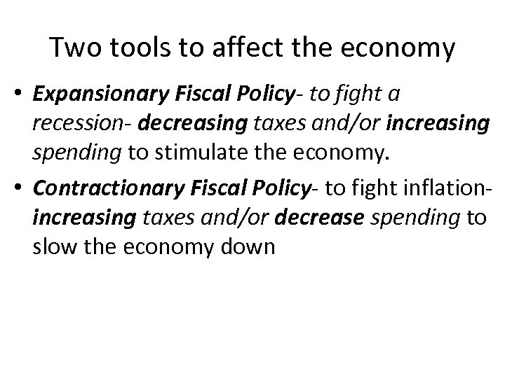 Two tools to affect the economy • Expansionary Fiscal Policy- to fight a recession-