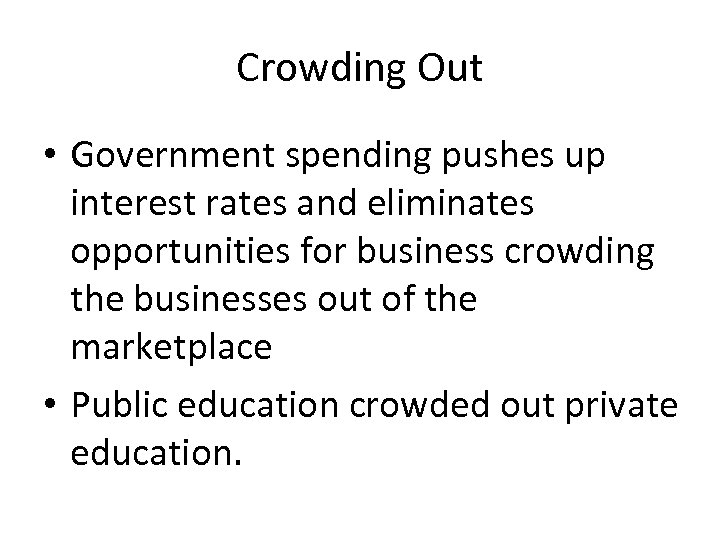 Crowding Out • Government spending pushes up interest rates and eliminates opportunities for business