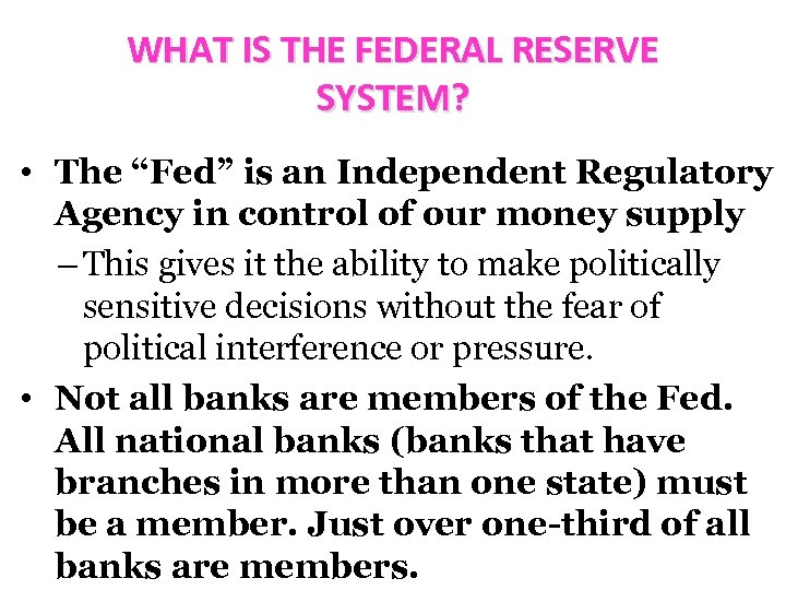 WHAT IS THE FEDERAL RESERVE SYSTEM? • The “Fed” is an Independent Regulatory Agency