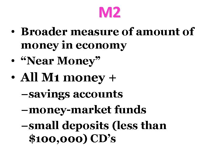 M 2 • Broader measure of amount of money in economy • “Near Money”