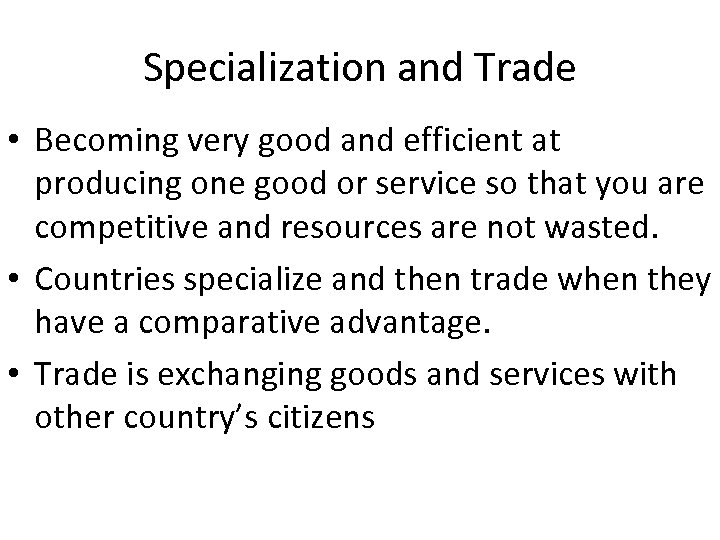 Specialization and Trade • Becoming very good and efficient at producing one good or