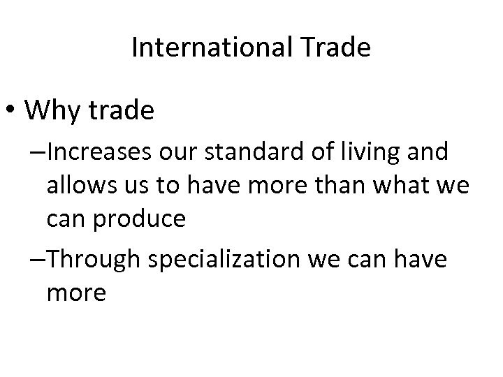 International Trade • Why trade –Increases our standard of living and allows us to