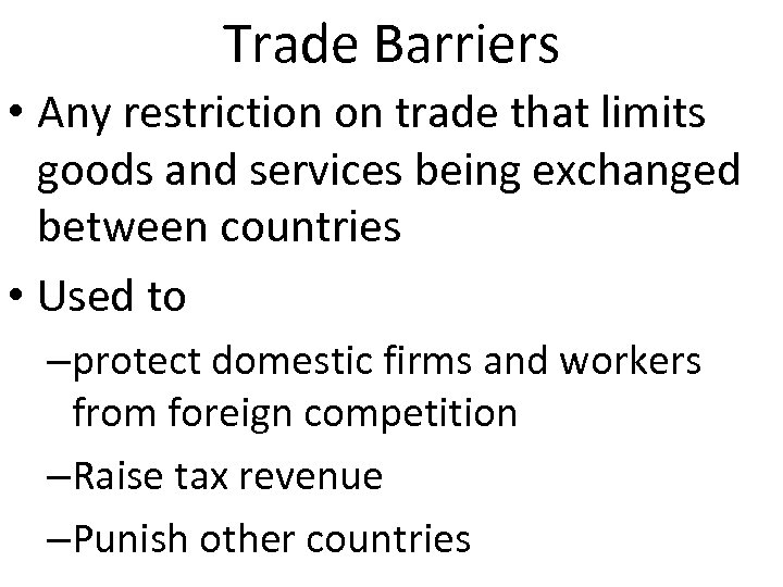 Trade Barriers • Any restriction on trade that limits goods and services being exchanged