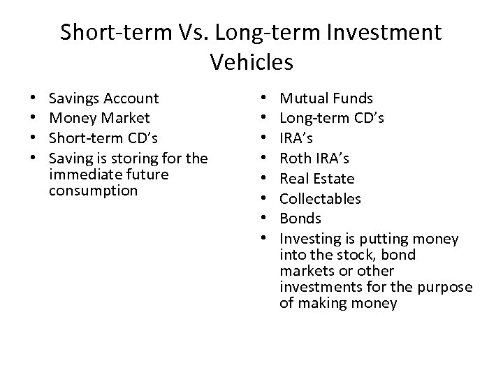 Short-term Vs. Long-term Investment Vehicles • • Savings Account Money Market Short-term CD’s Saving