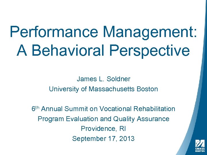 Performance Management: A Behavioral Perspective James L. Soldner University of Massachusetts Boston 6 th