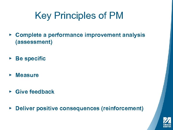 Key Principles of PM ▸ Complete a performance improvement analysis (assessment) ▸ Be specific
