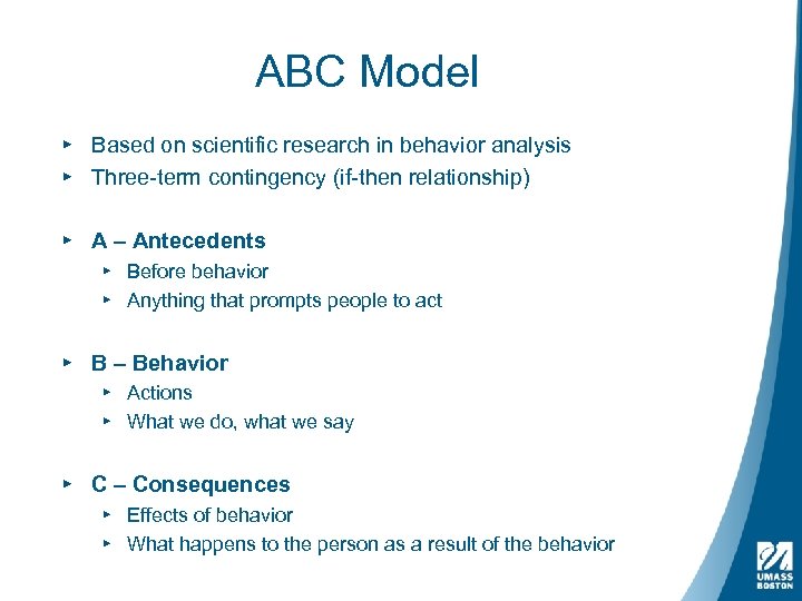 ABC Model ▸ Based on scientific research in behavior analysis ▸ Three-term contingency (if-then