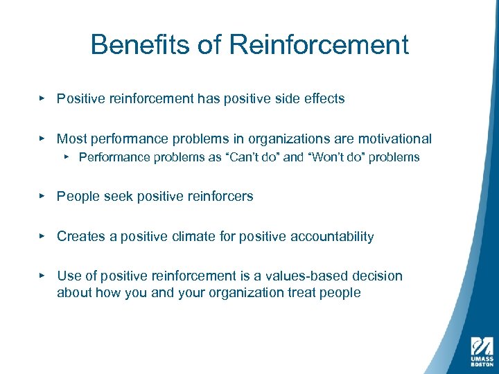 Benefits of Reinforcement ▸ Positive reinforcement has positive side effects ▸ Most performance problems
