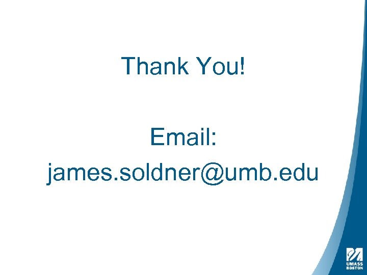 Thank You! Email: james. soldner@umb. edu 