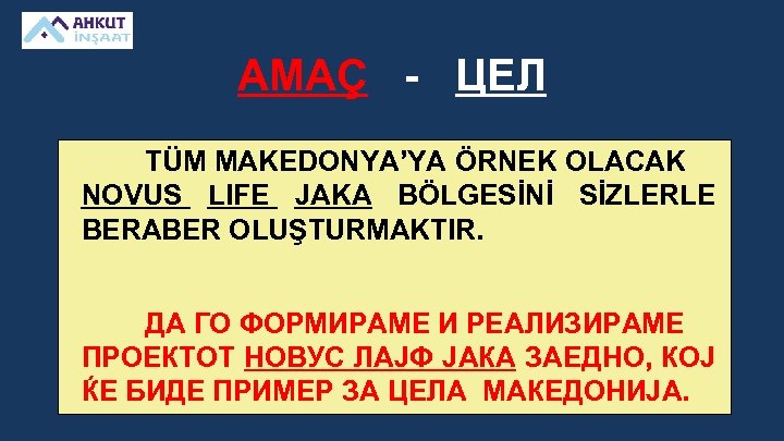 АМАÇ - ЦЕЛ TÜM MAKEDONYA’YA ÖRNEK OLACAK NOVUS LIFE JAKA BÖLGESİNİ SİZLERLE BERABER OLUŞTURMAKTIR.