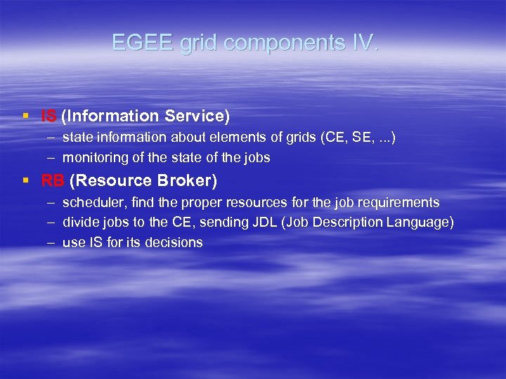 EGEE grid components IV. § IS (Information Service) – state information about elements of