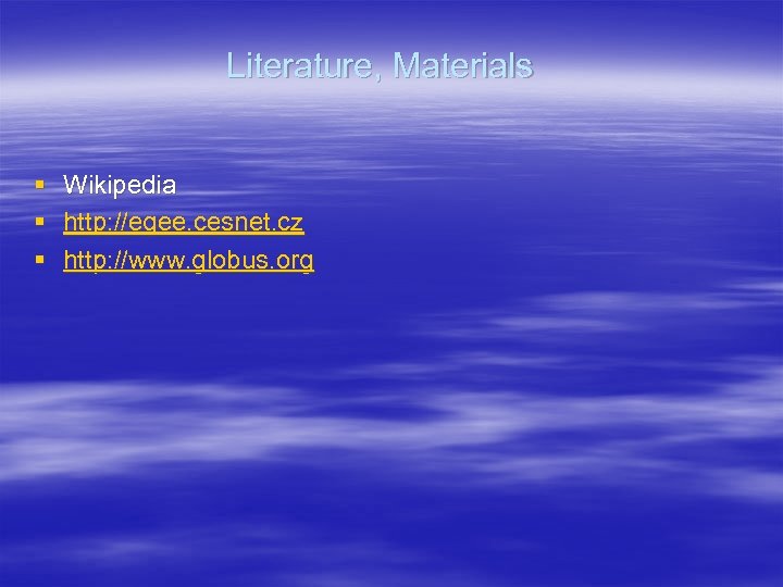 Literature, Materials § Wikipedia § http: //egee. cesnet. cz § http: //www. globus. org