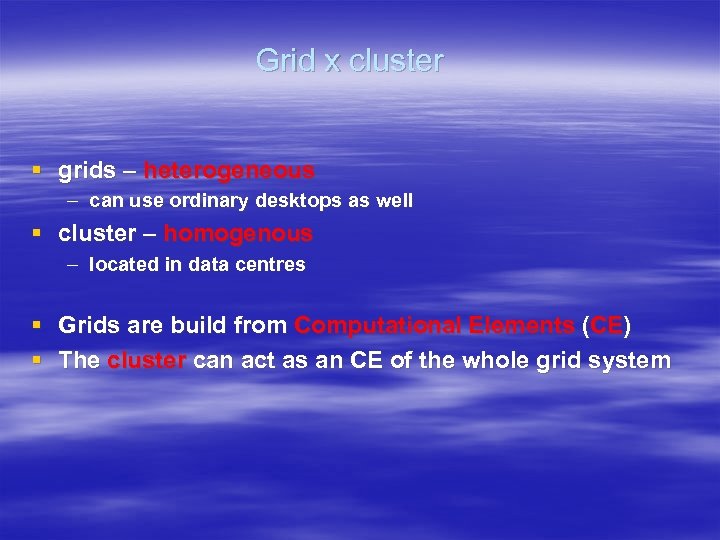 Grid x cluster § grids – heterogeneous – can use ordinary desktops as well