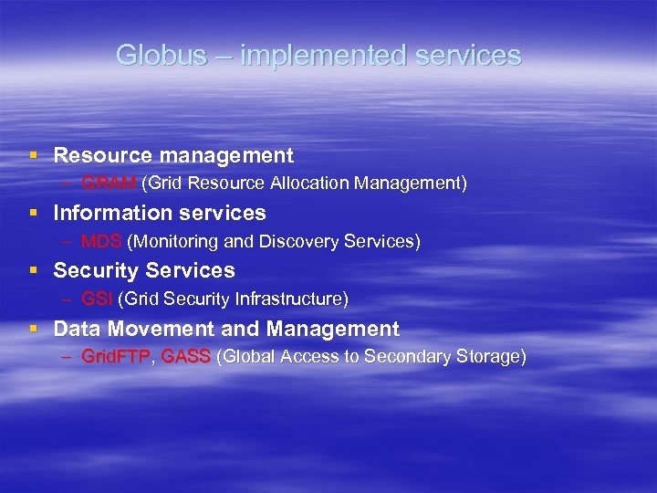 Globus – implemented services § Resource management – GRAM (Grid Resource Allocation Management) §