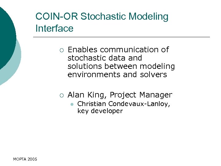 COIN-OR Stochastic Modeling Interface ¡ Enables communication of stochastic data and solutions between modeling