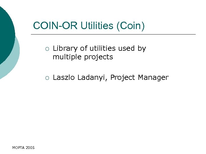 COIN-OR Utilities (Coin) ¡ ¡ MOPTA 2005 Library of utilities used by multiple projects