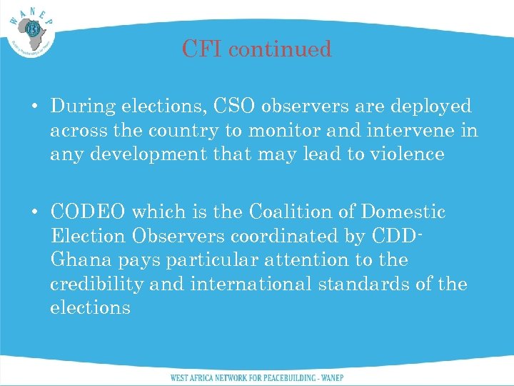 CFI continued • During elections, CSO observers are deployed across the country to monitor