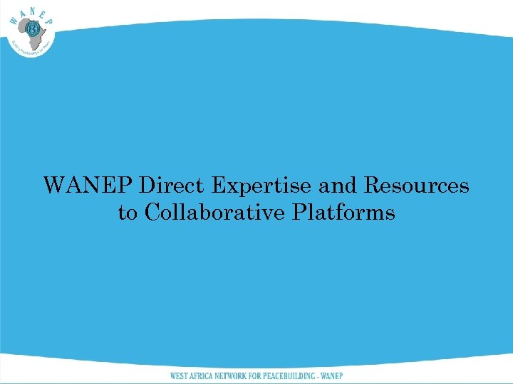 WANEP Direct Expertise and Resources to Collaborative Platforms 