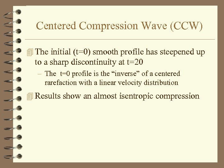 Centered Compression Wave (CCW) 4 The initial (t=0) smooth profile has steepened up to