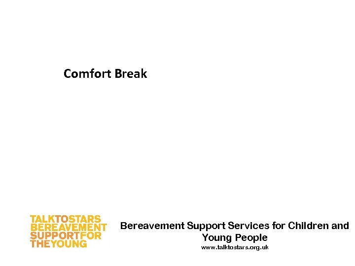 Comfort Break Bereavement Support Services for Children and Young People www. talktostars. org. uk