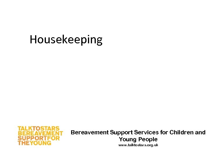 Housekeeping Bereavement Support Services for Children and Young People www. talktostars. org. uk 