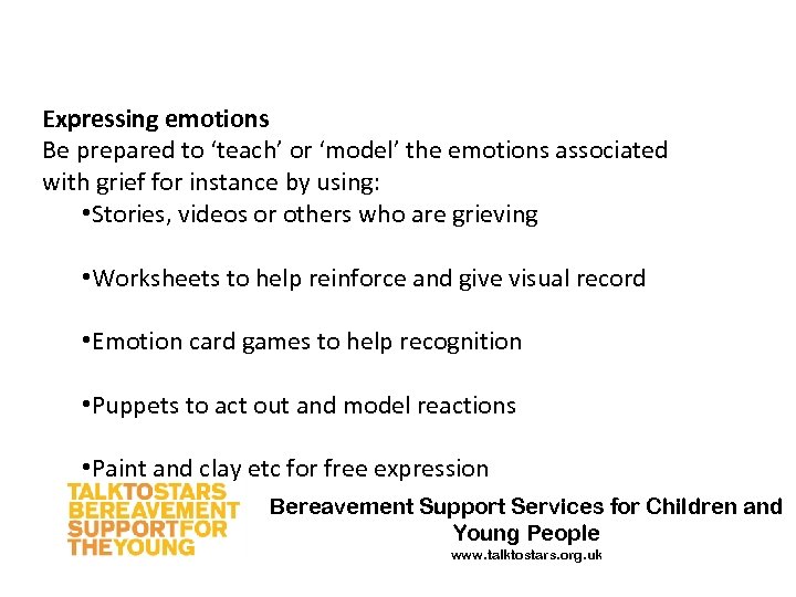 Expressing emotions Be prepared to ‘teach’ or ‘model’ the emotions associated with grief for