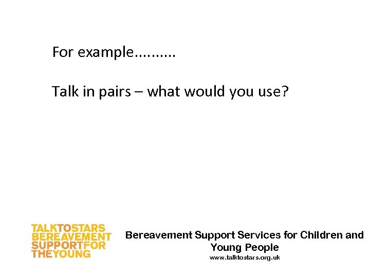 For example. . Talk in pairs – what would you use? Bereavement Support Services