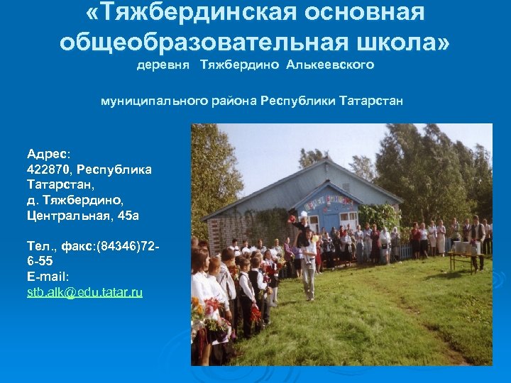  «Тяжбердинская основная общеобразовательная школа» деревня Тяжбердино Алькеевского муниципального района Республики Татарстан Адрес: 422870,