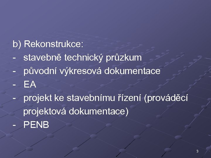 b) Rekonstrukce: - stavebně technický průzkum - původní výkresová dokumentace - EA - projekt