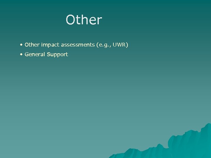 Other • Other impact assessments (e. g. , UWR) • General Support 