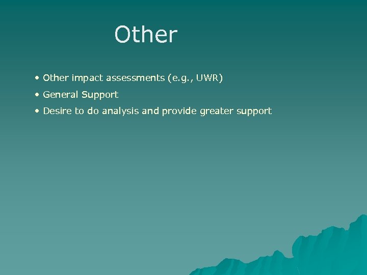 Other • Other impact assessments (e. g. , UWR) • General Support • Desire