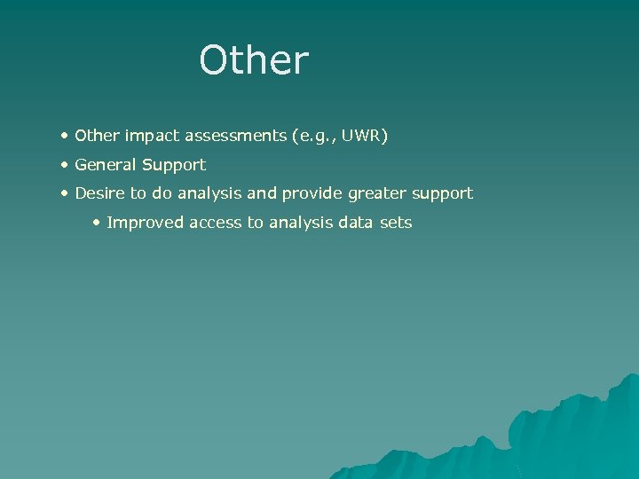 Other • Other impact assessments (e. g. , UWR) • General Support • Desire