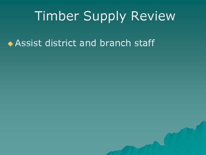 Timber Supply Review u Assist district and branch staff 