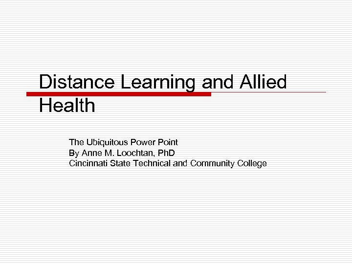 Distance Learning and Allied Health The Ubiquitous Power Point By Anne M. Loochtan, Ph.