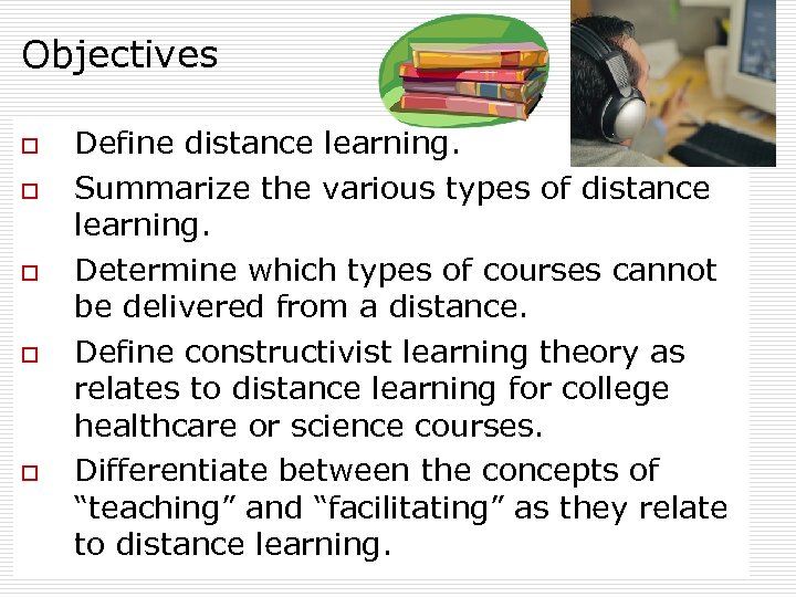 Objectives o o o Define distance learning. Summarize the various types of distance learning.