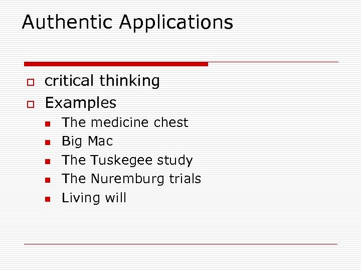 Authentic Applications o o critical thinking Examples n n n The medicine chest Big